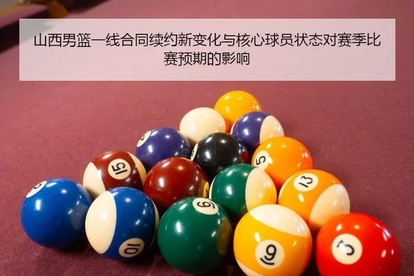 山西男篮一线合同续约新变化与核心球员状态对赛季比赛预期的影响